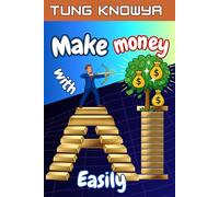 Make Money with AI Easily: Turn Ideas into AI-Powered Businesses & Earn Online Income Using Tools Anyone Can Master (24h Personal & Business Transformation)