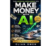 MAKE MONEY WITH AI: How to Turn Artificial Intelligence into Real Income - Without Skills, Experience, or Tech Knowledge (AI INCOME SYSTEM)