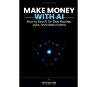 Make Money With AI: How to Use AI for Side Hustles, Jobs, and Real Income (The Made Simple Framework: Clear thinking for complex systems.)