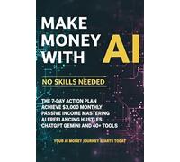 Make Money With AI No Skills Needed: The 7-Day Action Plan to Achieve $3,000 Monthly Passive Income: Master AI Freelancing and Side Hustles using ... Leonardo, Gemini, and 40 Other Tools.