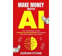 Make Money With AI: The 7 Easy Ways to Build a Passive Income Business and Achieve Financial Freedom From Home (Self-improvement)