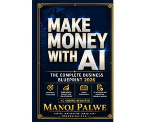MAKE MONEY WITH AI The Complete Business Blueprint 2026: 12 Proven Strategies, $10K/Month Consulting Walkthrough, Niche Playbooks, 25 Ready-to-Use ... CAREER & MONEY GUIDE FOR GLOBAL INDIANS)