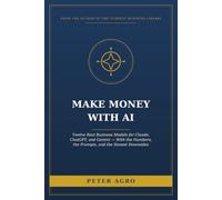 Make Money With AI: Twelve Real Business Models for Claude, ChatGPT, and Gemini - With the Numbers, the Prompts, and the Honest Downsides (The Turnkey Business Library)