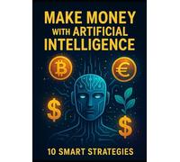 Make Money with Artificial Intelligence: 10 Smart Strategies (Mücahit Toptaş)