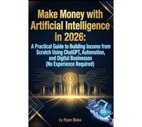 Make Money with Artificial Intelligence in 2026: A Practical Guide to Building Income from Scratch Using ChatGPT, Automation, and Digital Businesses ... Required) (AI Money Blueprint Series)