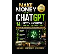 Make Money with ChatGPT: 14 Proven Side Hustles Anyone Can Start Today. No Coding, No Experience, No Investment Required, Easy Income, Work From Home, Be Your Own Boss.