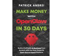 Make Money with OpenClaw in 30 Days - Build a Profitable AI Business from Scratch with the Most Powerful Open-Source Agent Platform: The Complete ... with OpenClaw (The OpenClaw Mastery Series)