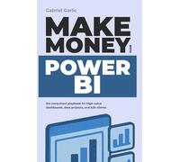 Make Money with Power BI: The consultant playbook for High-Value dashboards, data projects, and B2B clients (The Hidden Suite Playbook Series)