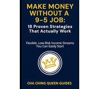 Make Money Without a 9-5 Job: 18 Proven Strategies That Actually Work: Flexible, Low-Risk Income Streams You Can Easily Start (Side Hustles That Work)