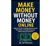 MAKE MONEY WITHOUT MONEY ONLINE: BEGINNER’S GUIDE TO BUILDING PASSIVE INCOME, SIDE HUSTLES, AND DIGITAL BUSINESSES WITHOUT UPFRONT INVESTMENT (Make Money Online Series)