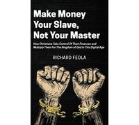 Make Money Your Slave, Not Your Master: How Christians Take Control of Their Finances & Multiply Them for the Kingdom of God in this Digital Age
