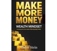 Make More Money: Wealth Mindset: Unlocking the Core Logic of Earning Daily Profits and Achieving Financial Independence
