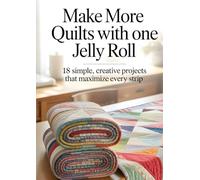 Make More Quilts with One Jelly Roll: 18 Simple, Creative Projects That Maximize Every Strip