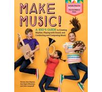 Make Music! : A Kid’s Guide to Creating Rhythm, Playing with Sound, and Conducting and Composing Music