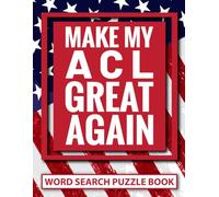 Make My A reat Again Word Search Puzzle Book: Funny ACL Knee Surgery Recovery Gifts for Adults (100 Puzzles) After Ligament Reconstruction Gag Gift (8.5 x 11) Get Well Soon for Recovering Patients