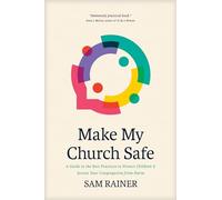 Make My Church Safe: A Guide to the Best Practices to Protect Children and Secure Your Congregation from Harm