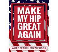 Make My Hip Great Again Word Search Puzzle Book: Funny Hip Replacement Surgery Recovery Gifts for Adults (100 Puzzles) Post Op Arthroplasty Procedure ... Get Well Soon Encouragement Gift for Patients