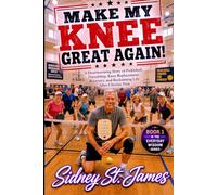 Make My Knee Great Again!: A Heartwarming Story of Pickleball, Friendship, Knee Replacement, Recovery, and Reclaiming Life After Chronic Pain (The Everyday Wisdom Series)
