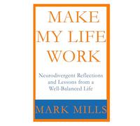 Make My Life Work: Neurodivergent Reflections and Lessons from a Well-Balanced Life