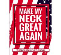 Make My Neck Great Again Word Search Puzzle Book: Patriotic Neck Surgery Recovery Gifts for Men and Women (100 Puzzles) After Surgery Activity Book ... Neck Surgery Get Well Gag Gift for Patients