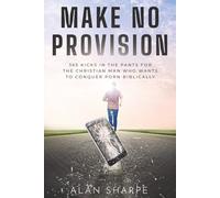 Make No Provision: 365 kicks in the pants for the Christian man who wants to conquer porn biblically