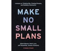 Make No Small Plans: A Manifesto for Thinking Big and Chasing Dreams: A Guide to Dreaming Big and Achieving the Impossible: Lessons on Thinking Big, Chasing Dreams, and Building Community