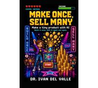 Make Once, Sell Many: Make a tiny product with AI and earn from it again and again. (The No-Code Solopreneur)