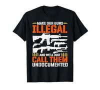 Make Our Guns Illegal and We'll Just Call Them Undocumented T-Shirt