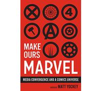 Make Ours Marvel: Media Convergence and a Comics Universe (World Comics and Graphic Nonfiction Series)