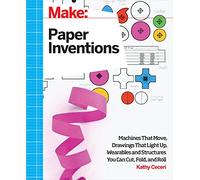 Make: Paper Inventions: Machines That Move, Drawings That Light Up, and Wearables and Structures You Can Cut, Fold, and Roll (Make: Technology on Your Time)