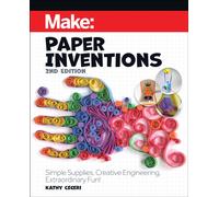 Make: Paper Inventions : Simple Supplies, Creative Engineering, Extraordinary Fun!