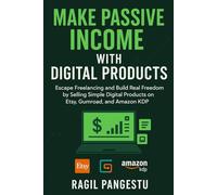 Make Passive Income with Digital Products: Escape Freelancing and Build Real Freedom by Selling Simple Digital Products on Etsy, Gumroad, and Amazon KDP