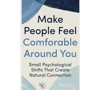 Make People Feel Comfortable Around You: Small Psychological Shifts That Create Natural Connection