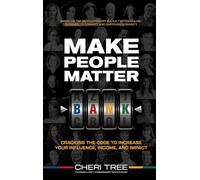 Make People Matter: Cracking the Code to Increase Your Influence, Income, and Impact