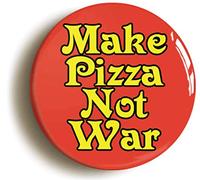 MAKE PIZZA NOT WAR FUNNY PEACE BADGE BUTTON PIN (Size is 1inch/25mm diameter)