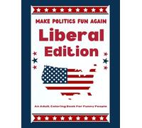 Make Politics Fun Again Liberal Edition: Adult Coloring Book