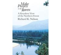 Make Prayers to the Raven: A Koyukon View of the Northern Forest
