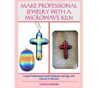 MAKE PROFESSIONAL JEWELRY WITH A MICROWAVE KILN: Create Professional-Grade Pendants, Earrings, and Charms in Minutes
