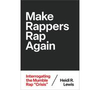 Make Rappers Rap Again : Interrogating the Mumble Rap "Crisis"