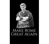 Make Rome Great Again: Ancient Rome Gaius Julius Caesar Roman History Notebook / Journal / Diary / Blank 120 Pages 6x9 Inches