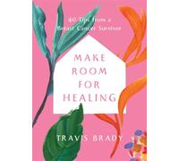 Make Room for Healing : 40 Tips from a Breast Cancer Survivor