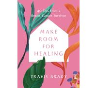 Make Room for Healing: 40 Tips from a Breast Cancer Survivor