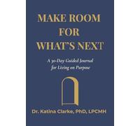 MAKE ROOM FOR WHAT'S NEXT: A 30-Day Guided Journal for Living on Purpose
