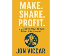 Make. Share. Profit.: 9 Creative Ways to Turn Talent into Income: 2 (The Freedom Formula Series)