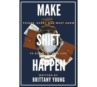 Make Shift Happen: Things Every Man Must Know To Elevate Their Life