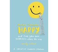 Make Someone Happy and Find Your Own Happiness Along the Way: A Creative Kindness Journal