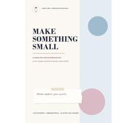 Make Something Small: A Screen-Free Creative Workbook with 30 Ten-Minute Activities to Break Creative Block