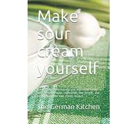 Make sour cream yourself: Prepare this delicious dip and ingredient easily and cheaply: Vegan, vegetarian, low calorie, and easily digestible sour cream recipes.