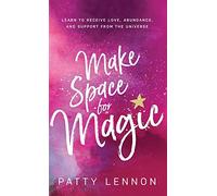 Make Space for Magic: Learn to Receive Love, Abundance, and Support from the Universe