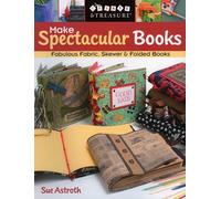Make Spectacular Books: Fabulous Fabric, Skewer and Folded Books (Create & Treasure (C&T Publishing))